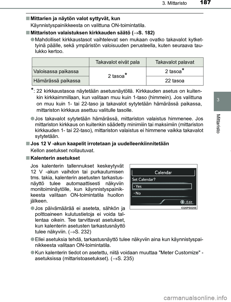 TOYOTA PRIUS PLUG-IN HYBRID 2016  Omistajan Käsikirja (in Finnish) 1873. Mittaristo
3
Mittaristo
OM47A89FI
■Mittarien ja näytön valot syttyvät, kun
Käynnistyspainikkeesta on valittuna ON-toimintatila.
■ Mittariston valaistuksen kirkkauden säätö ( →S. 182