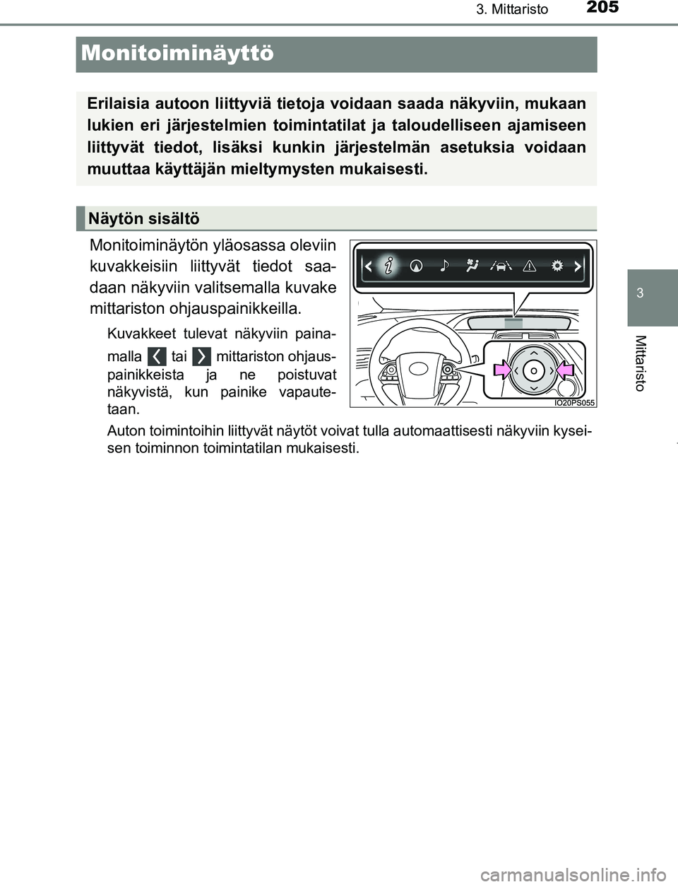 TOYOTA PRIUS PLUG-IN HYBRID 2016  Omistajan Käsikirja (in Finnish) 2053. Mittaristo
OM47A89FI
3
Mittaristo
Monitoiminäyttö
Monitoiminäytön yläosassa oleviin
kuvakkeisiin liittyvät tiedot saa-
daan näkyviin valitsemalla kuvake
mittariston ohjauspainikkeilla.
Ku