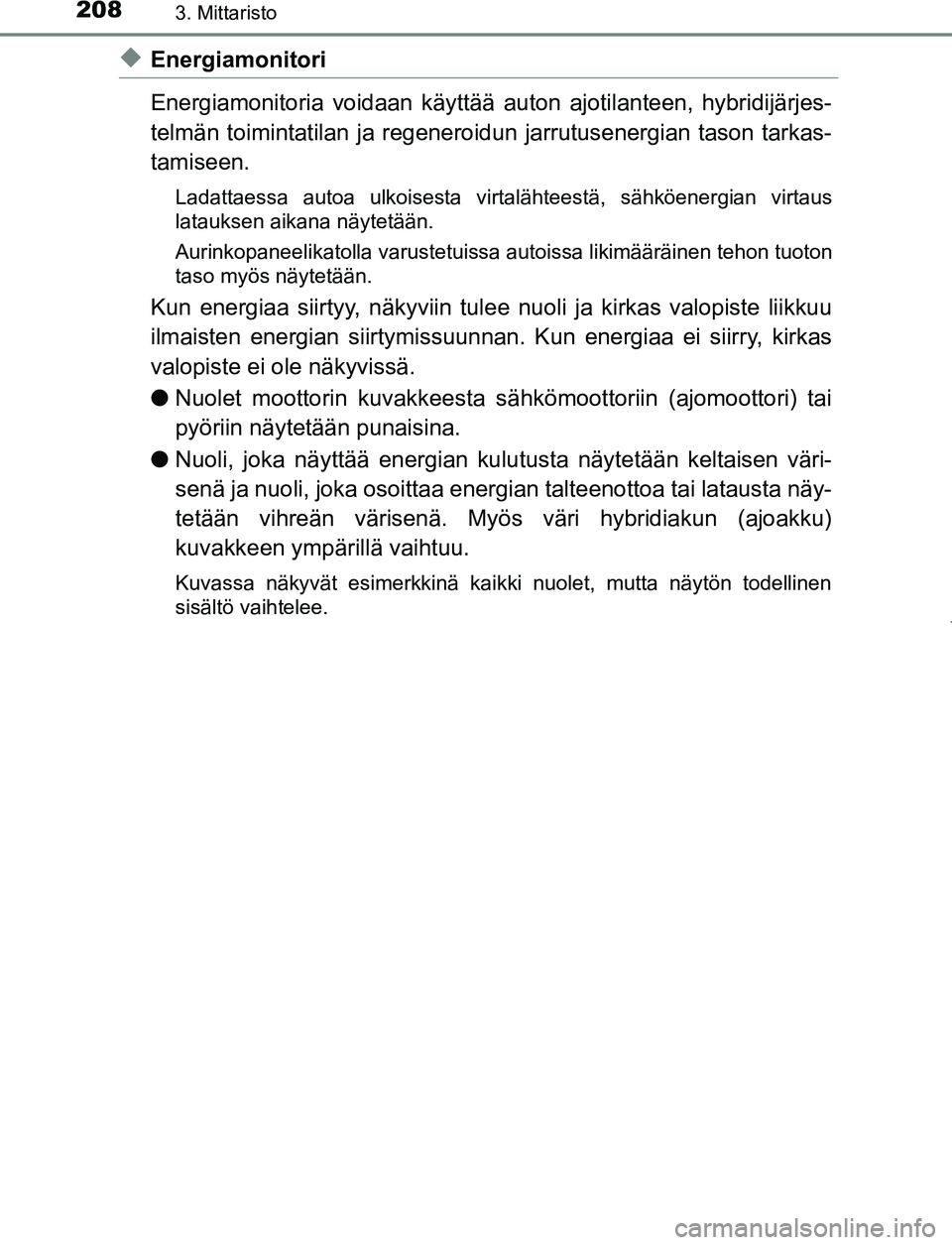 TOYOTA PRIUS PLUG-IN HYBRID 2016  Omistajan Käsikirja (in Finnish) 2083. Mittaristo
OM47A89FI
◆Energiamonitori
Energiamonitoria voidaan käyttää auton ajotilanteen, hybridijärjes-
telmän toimintatilan ja regeneroidun jarrutusenergian tason tarkas-
tamiseen.
Lad