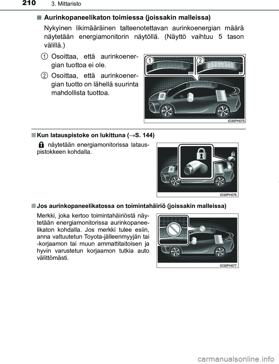 TOYOTA PRIUS PLUG-IN HYBRID 2016  Omistajan Käsikirja (in Finnish) 2103. Mittaristo
OM47A89FI■
Aurinkopaneelikaton toimie
ssa (joissakin malleissa)
Nykyinen likimääräinen talteenotettavan aurinkoenergian määrä
näytetään energiamonitorin näyt öllä. (Näy