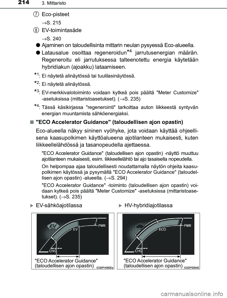 TOYOTA PRIUS PLUG-IN HYBRID 2016  Omistajan Käsikirja (in Finnish) 2143. Mittaristo
OM47A89FI
Eco-pisteet
→S. 215
EV-toimintasäde
→S. 240
●Ajaminen on taloudellisinta mittarin neulan pysyessä Eco-alueella.
● Latausalue osoittaa regeneroidun
*4 jarrutusenerg