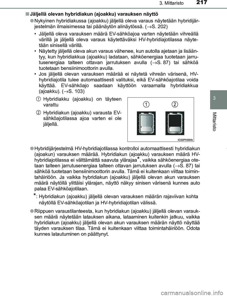 TOYOTA PRIUS PLUG-IN HYBRID 2016  Omistajan Käsikirja (in Finnish) 2173. Mittaristo
3
Mittaristo
OM47A89FI■
Jäljellä olevan hybridiakun (ajoakku) varauksen näyttö
●Nykyinen hybridiakussa (ajoakku) jäljellä oleva varaus näytetään hybridijär-
jestelmän i