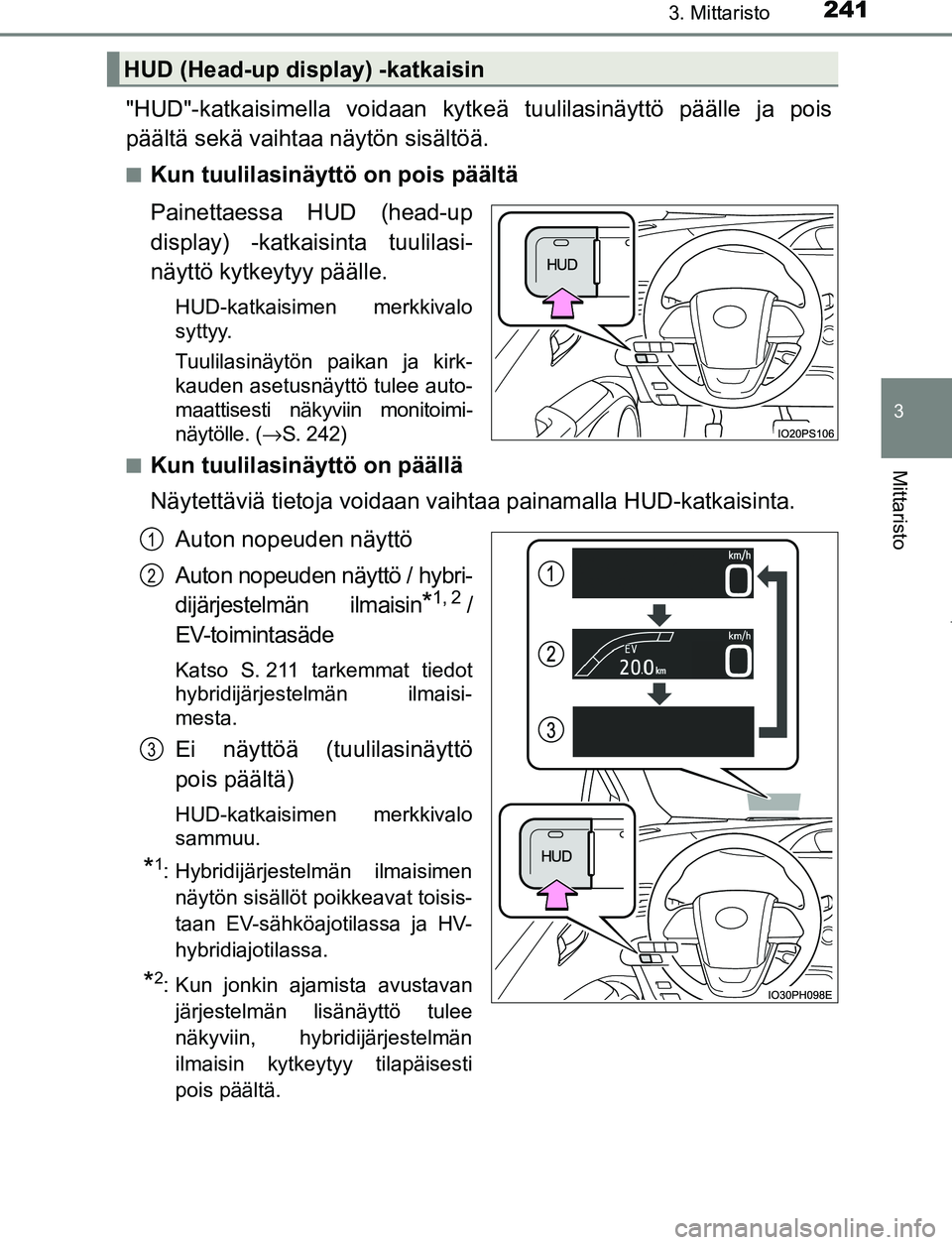 TOYOTA PRIUS PLUG-IN HYBRID 2016  Omistajan Käsikirja (in Finnish) 2413. Mittaristo
3
Mittaristo
OM47A89FI
"HUD"-katkaisimella voidaan kytkeä tuulilasinäyttö päälle ja pois
päältä sekä vaihtaa näytön sisältöä.
■Kun tuulilasinäyttö on pois päältä
