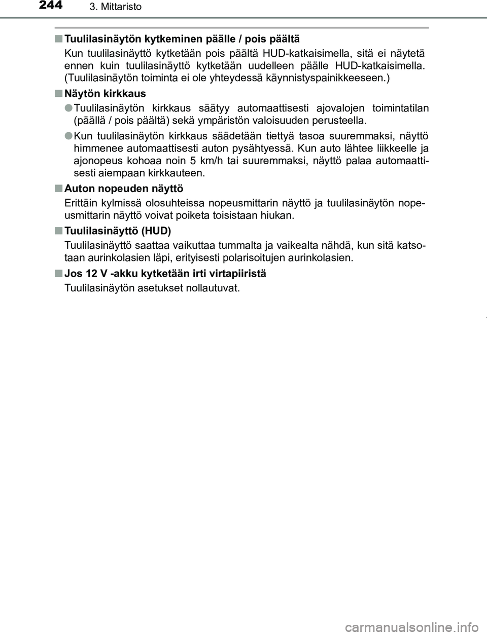 TOYOTA PRIUS PLUG-IN HYBRID 2016  Omistajan Käsikirja (in Finnish) 2443. Mittaristo
OM47A89FI
■Tuulilasinäytön kytkeminen päälle / pois päältä
Kun tuulilasinäyttö kytketään pois päältä HUD-katkaisimella, sitä ei näytetä
ennen kuin tuulilasinäyttö