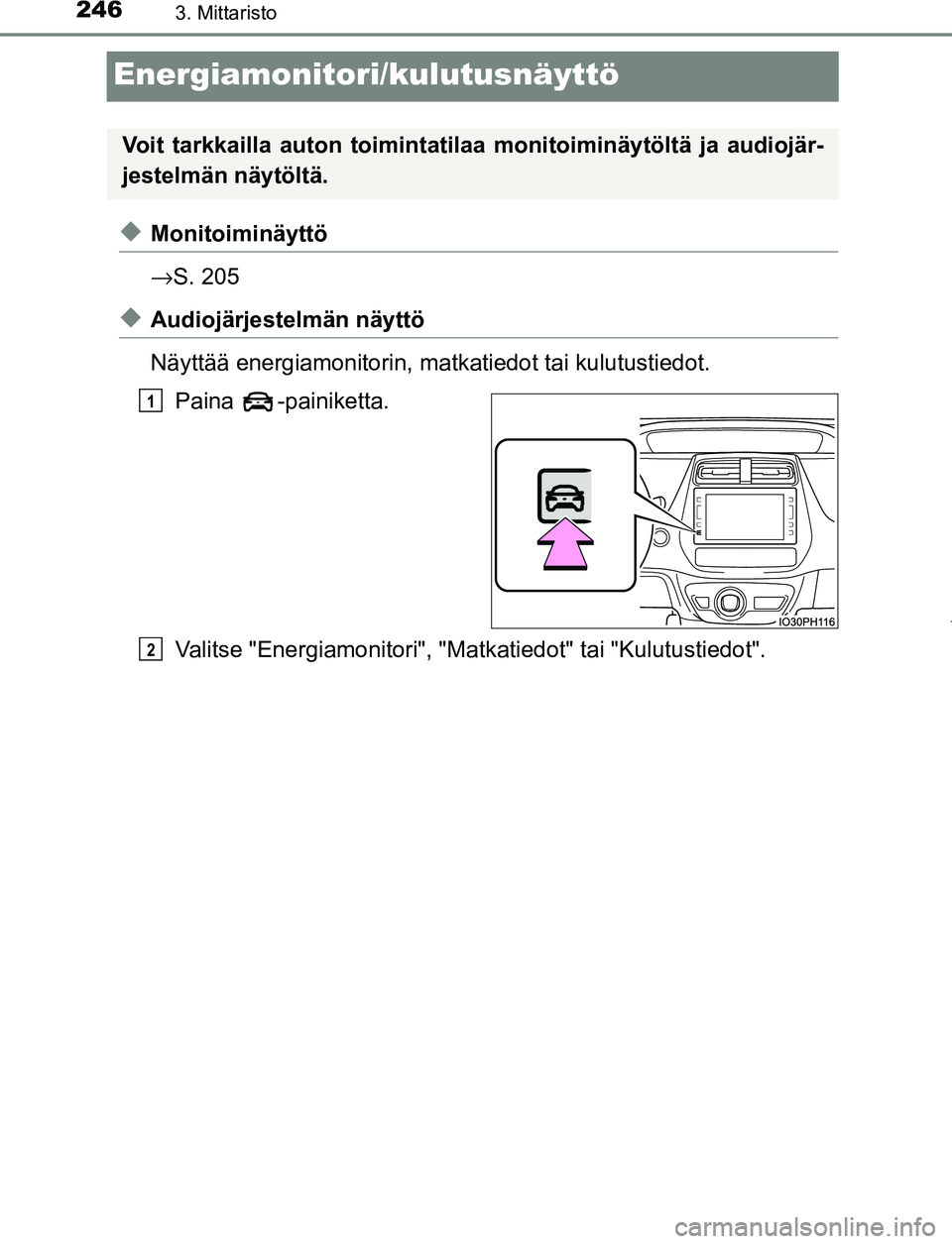 TOYOTA PRIUS PLUG-IN HYBRID 2016  Omistajan Käsikirja (in Finnish) 2463. Mittaristo
OM47A89FI
Energiamonitori/kulutusnäyttö
◆Monitoiminäyttö
→S. 205
◆Audiojärjestelmän näyttö
Näyttää energiamonitorin, ma tkatiedot tai kulutustiedot.
Paina -painiketta