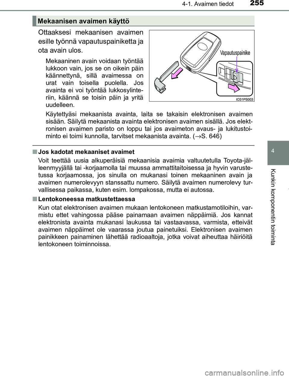 TOYOTA PRIUS PLUG-IN HYBRID 2016  Omistajan Käsikirja (in Finnish) 2554-1. Avaimen tiedot
OM47A89FI
4
Kunkin komponentin toiminta
Ottaaksesi mekaanisen avaimen
esille työnnä vapautuspainiketta ja
ota avain ulos.
Mekaaninen avain voidaan työntää
lukkoon vain, jos