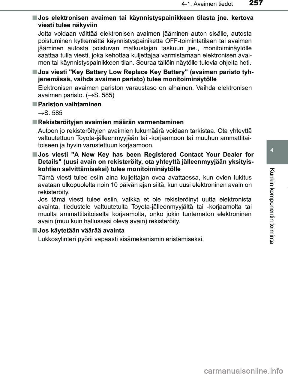 TOYOTA PRIUS PLUG-IN HYBRID 2016  Omistajan Käsikirja (in Finnish) 2574-1. Avaimen tiedot
OM47A89FI
4
Kunkin komponentin toiminta
■Jos elektronisen avaimen tai käynnistyspainikkeen tilasta jne. kertova
viesti tulee näkyviin
Jotta voidaan välttää elektronisen a