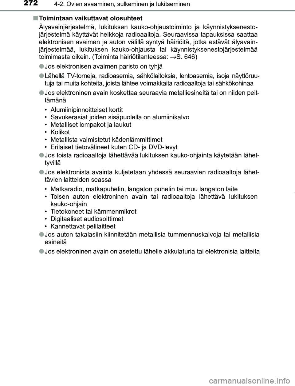 TOYOTA PRIUS PLUG-IN HYBRID 2016  Omistajan Käsikirja (in Finnish) 2724-2. Ovien avaaminen, sulkeminen ja lukitseminen
OM47A89FI■
Toimintaan vaikuttavat olosuhteet
Älyavainjärjestelmä, lukituksen kauko-ohjaustoiminto ja käynnistyksenesto-
järjestelmä käyttä