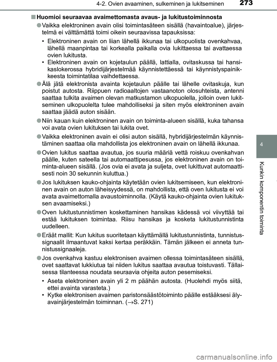 TOYOTA PRIUS PLUG-IN HYBRID 2016  Omistajan Käsikirja (in Finnish) 2734-2. Ovien avaaminen, sulkeminen ja lukitseminen
OM47A89FI
4
Kunkin komponentin toiminta
■Huomioi seuraavaa avaimettomasta avau s- ja lukitustoiminnosta
● Vaikka elektroninen avain olisi toimin