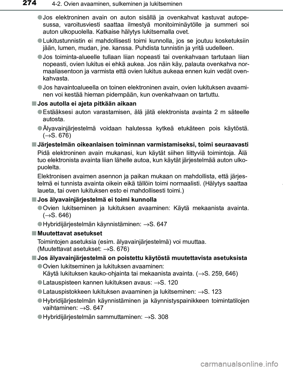 TOYOTA PRIUS PLUG-IN HYBRID 2016  Omistajan Käsikirja (in Finnish) 2744-2. Ovien avaaminen, sulkeminen ja lukitseminen
OM47A89FI●
Jos elektroninen avain on auton sisällä ja ovenkahvat kastuvat autope-
sussa, varoitusviesti saattaa ilmestyä monitoiminäytölle ja