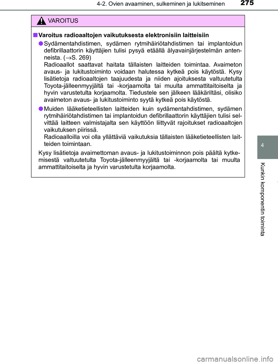 TOYOTA PRIUS PLUG-IN HYBRID 2016  Omistajan Käsikirja (in Finnish) 2754-2. Ovien avaaminen, sulkeminen ja lukitseminen
OM47A89FI
4
Kunkin komponentin toiminta
VAROITUS
■ Varoitus radioaaltojen vaikutuksesta elektronisiin laitteisiin
● Sydämentahdistimen, sydäme