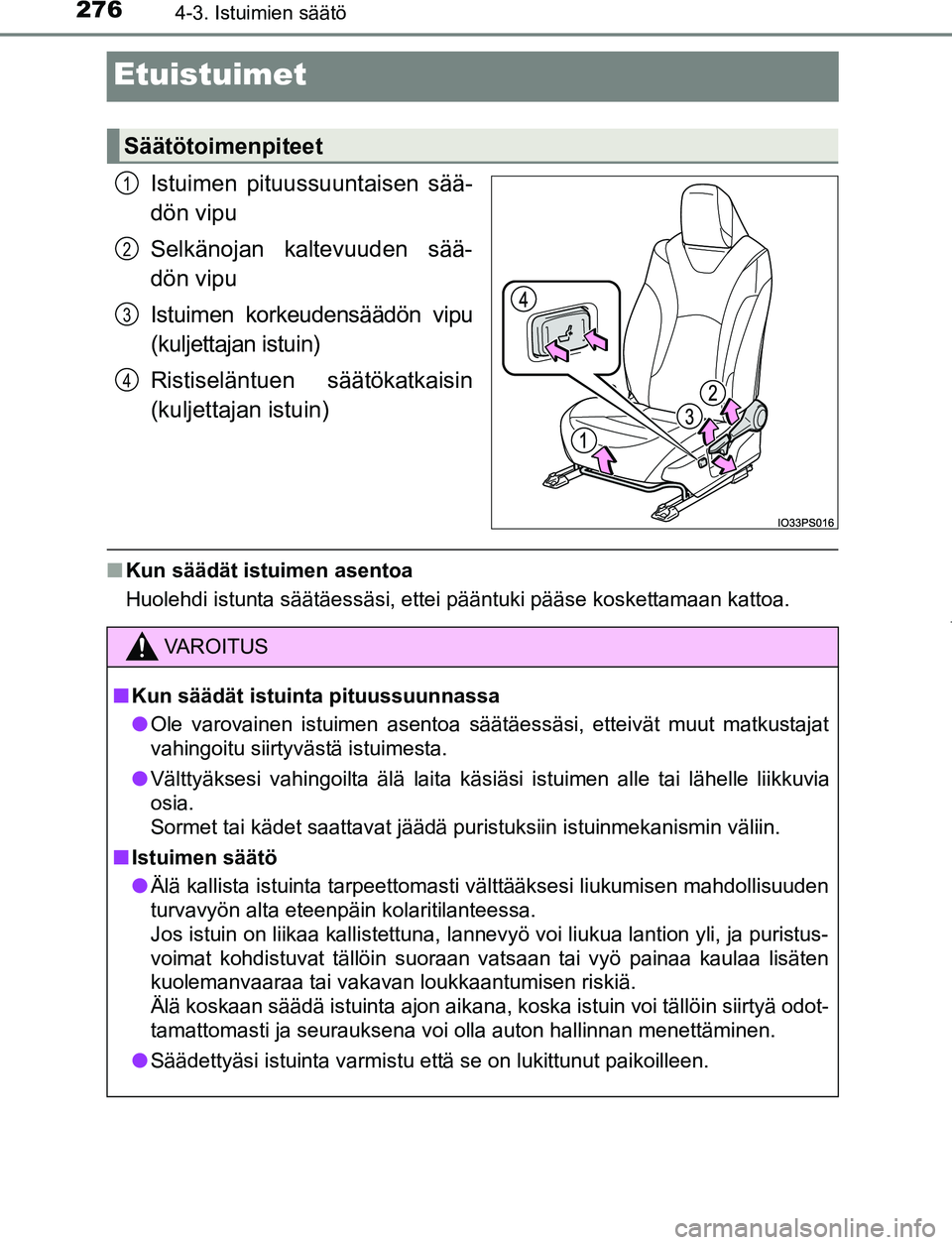 TOYOTA PRIUS PLUG-IN HYBRID 2016  Omistajan Käsikirja (in Finnish) 2764-3. Istuimien säätö
OM47A89FI
Etuistuimet
Istuimen pituussuuntaisen sää-
dön vipu
Selkänojan kaltevuuden sää-
dön vipu
Istuimen korkeudensäädön vipu
(kuljettajan istuin)
Ristiseläntu