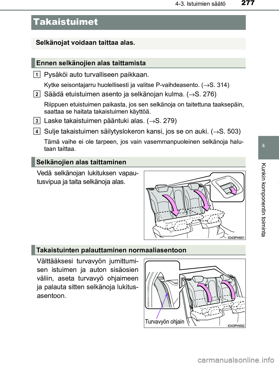 TOYOTA PRIUS PLUG-IN HYBRID 2016  Omistajan Käsikirja (in Finnish) 2774-3. Istuimien säätö
OM47A89FI
4
Kunkin komponentin toiminta
Takaistuimet
Pysäköi auto turvalliseen paikkaan.
Kytke seisontajarru huolellisesti ja valitse P-vaihdeasento. (→S. 314)
Säädä 