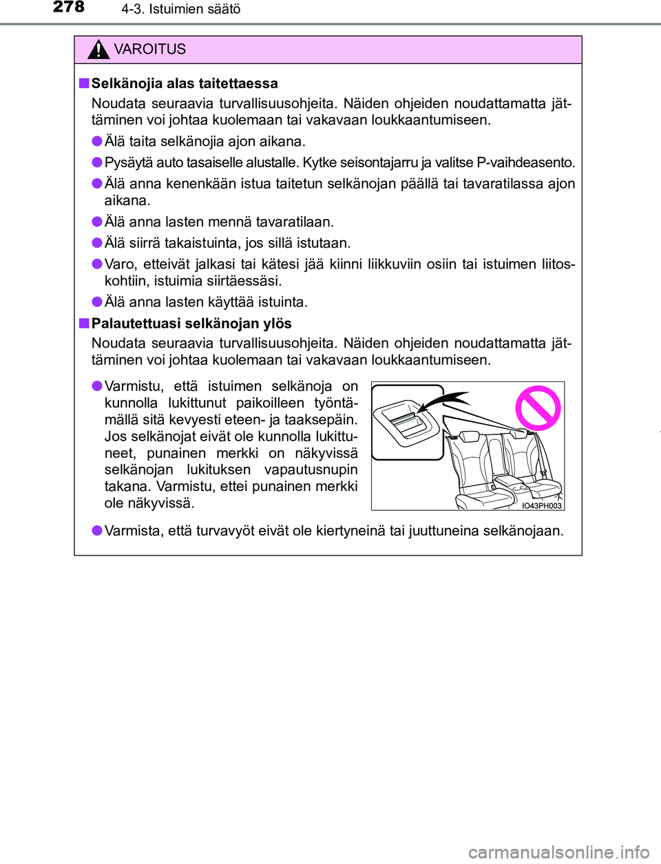 TOYOTA PRIUS PLUG-IN HYBRID 2016  Omistajan Käsikirja (in Finnish) 2784-3. Istuimien säätö
OM47A89FI
VAROITUS
■ Selkänojia alas taitettaessa
Noudata seuraavia turvallisuusohjeita. Näiden ohjeiden noudattamatta jät-
täminen voi johtaa kuolemaan tai vakavaan l