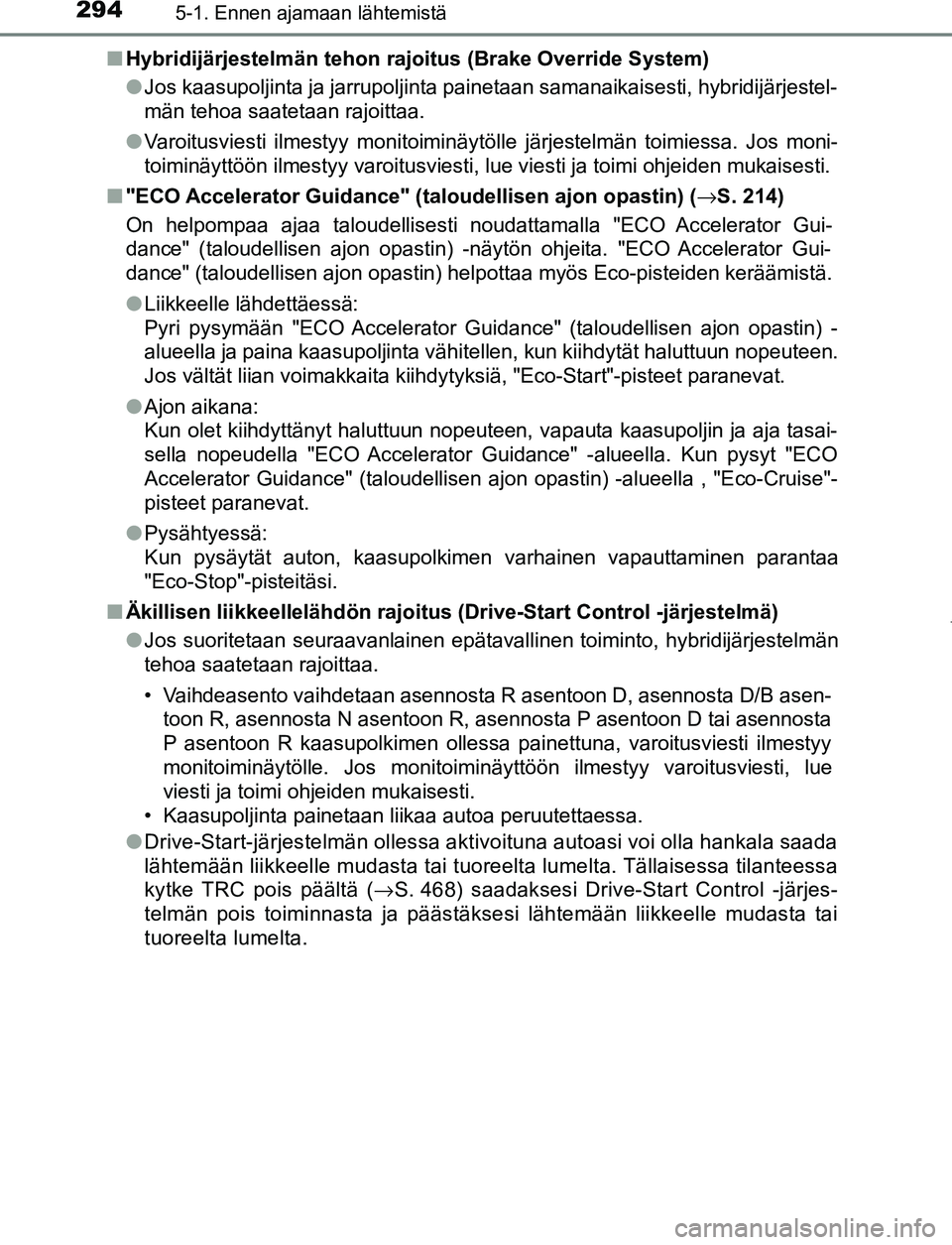 TOYOTA PRIUS PLUG-IN HYBRID 2016  Omistajan Käsikirja (in Finnish) 2945-1. Ennen ajamaan lähtemistä
OM47A89FI■
Hybridijärjestelmän tehon rajoitus (Brake Override System)
●Jos kaasupoljinta ja jarrupoljinta painetaan samanaikaisesti, hybridijärjestel-
män te
