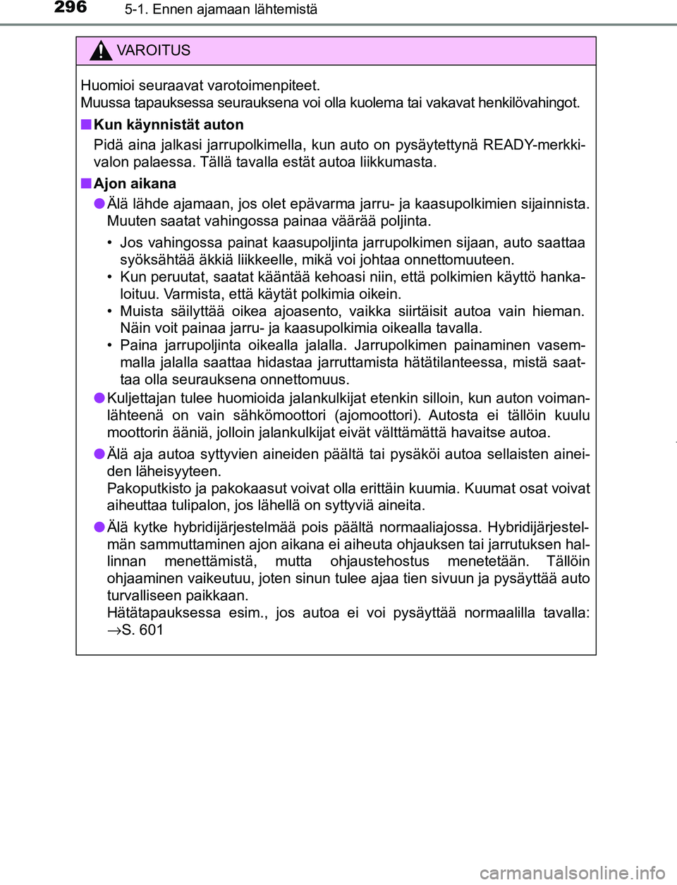 TOYOTA PRIUS PLUG-IN HYBRID 2016  Omistajan Käsikirja (in Finnish) 2965-1. Ennen ajamaan lähtemistä
OM47A89FI
VAROITUS
Huomioi seuraavat varotoimenpiteet.
Muussa tapauksessa seurauksena voi olla kuolema tai vakavat henkilövahingot.
■ Kun käynnistät auton
Pidä