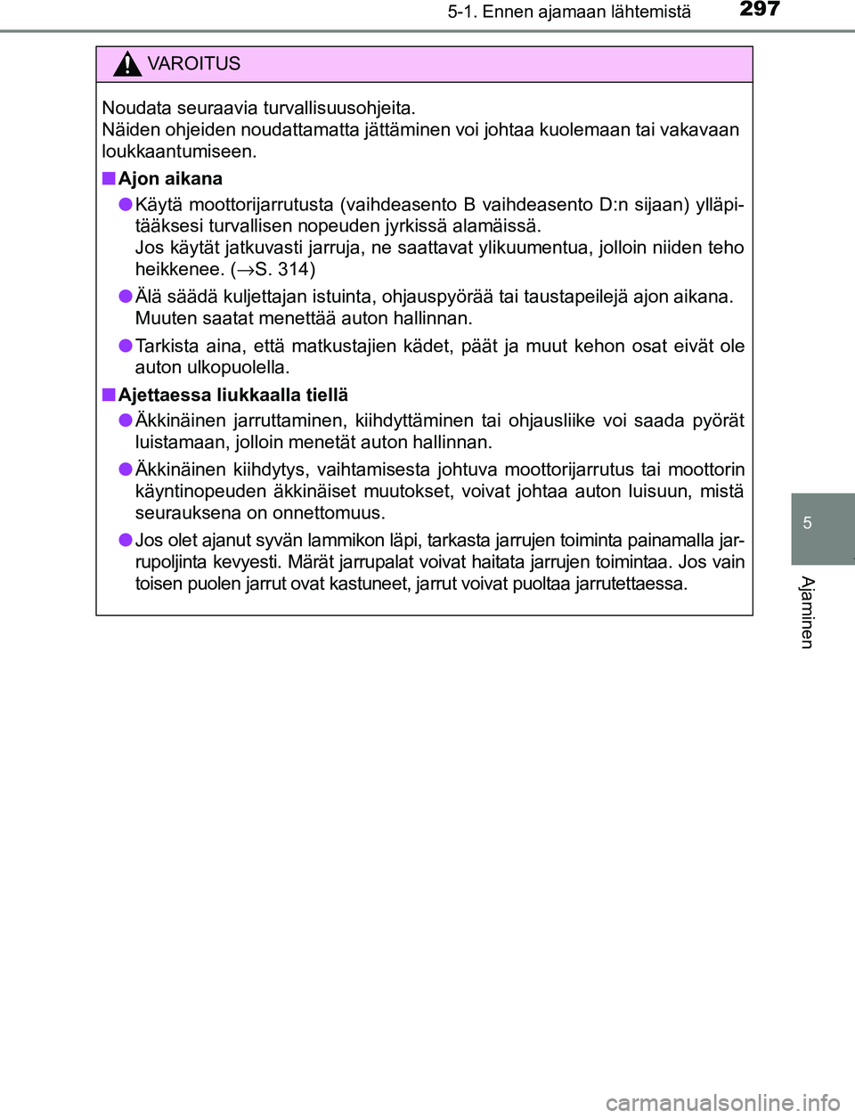 TOYOTA PRIUS PLUG-IN HYBRID 2016  Omistajan Käsikirja (in Finnish) 2975-1. Ennen ajamaan lähtemistä
OM47A89FI
5
Ajaminen
VAROITUS
Noudata seuraavia turvallisuusohjeita. 
Näiden ohjeiden noudattamatta jättäminen voi johtaa kuolemaan tai vakavaan
loukkaantumiseen.