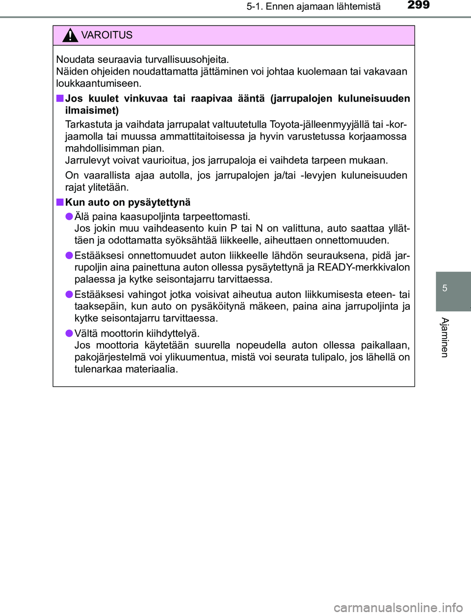 TOYOTA PRIUS PLUG-IN HYBRID 2016  Omistajan Käsikirja (in Finnish) 2995-1. Ennen ajamaan lähtemistä
OM47A89FI
5
Ajaminen
VAROITUS
Noudata seuraavia turvallisuusohjeita. 
Näiden ohjeiden noudattamatta jättäminen voi johtaa kuolemaan tai vakavaan
loukkaantumiseen.