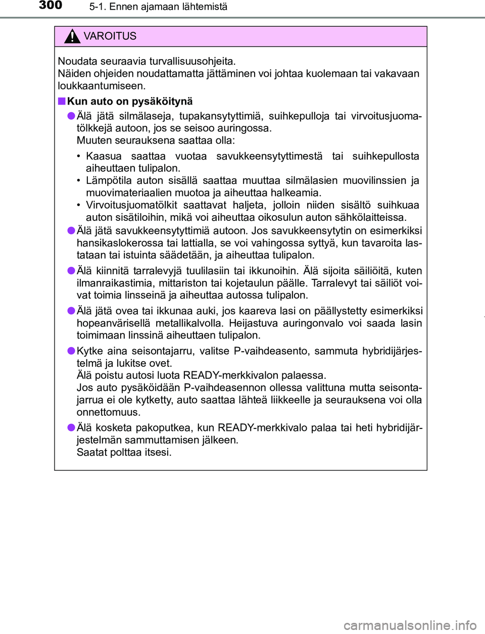 TOYOTA PRIUS PLUG-IN HYBRID 2016  Omistajan Käsikirja (in Finnish) 3005-1. Ennen ajamaan lähtemistä
OM47A89FI
VAROITUS
Noudata seuraavia turvallisuusohjeita. 
Näiden ohjeiden noudattamatta jättäminen voi johtaa kuolemaan tai vakavaan
loukkaantumiseen.
■ Kun au