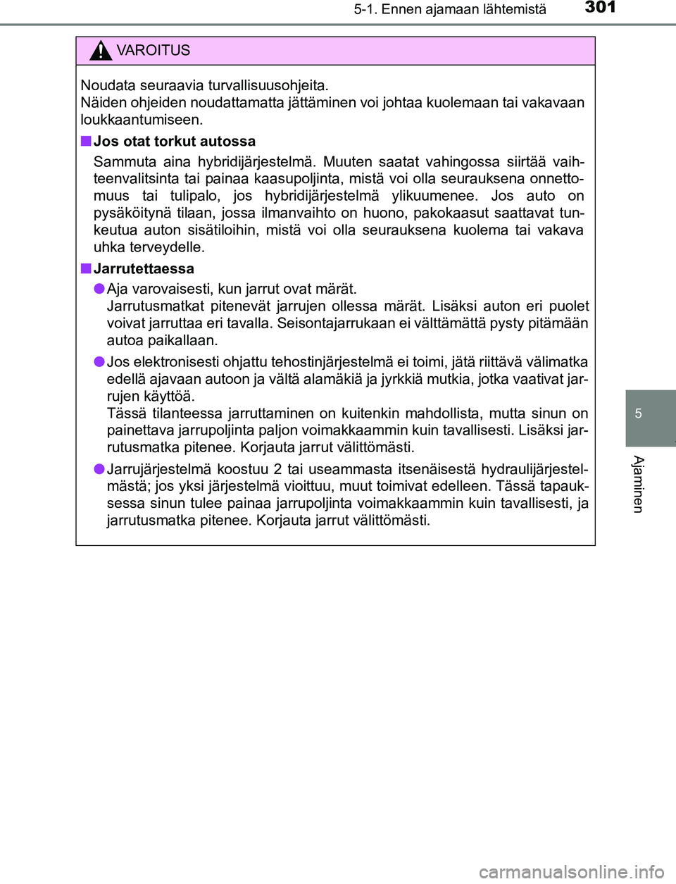 TOYOTA PRIUS PLUG-IN HYBRID 2016  Omistajan Käsikirja (in Finnish) 3015-1. Ennen ajamaan lähtemistä
OM47A89FI
5
Ajaminen
VAROITUS
Noudata seuraavia turvallisuusohjeita. 
Näiden ohjeiden noudattamatta jättäminen voi johtaa kuolemaan tai vakavaan
loukkaantumiseen.