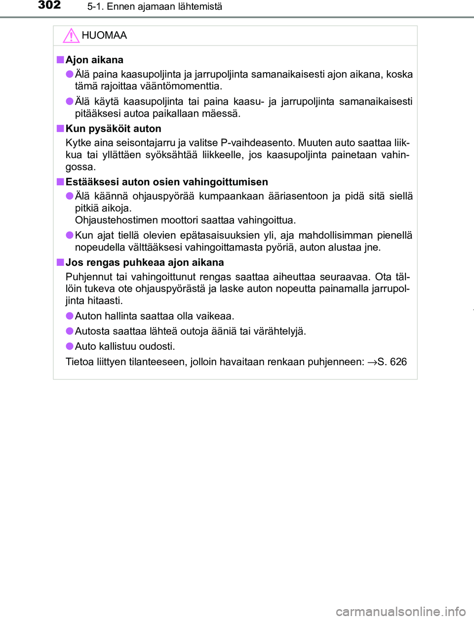 TOYOTA PRIUS PLUG-IN HYBRID 2016  Omistajan Käsikirja (in Finnish) 3025-1. Ennen ajamaan lähtemistä
OM47A89FIHUOMAA
■
Ajon aikana
● Älä paina kaasupoljinta ja jarrupoljinta samanaikaisesti ajon aikana, koska
tämä rajoittaa vääntömomenttia.
● Älä käy