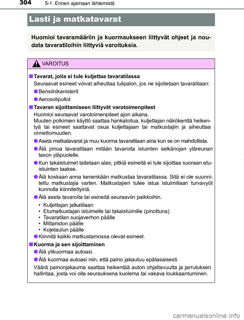 TOYOTA PRIUS PLUG-IN HYBRID 2016  Omistajan Käsikirja (in Finnish) 3045-1. Ennen ajamaan lähtemistä
OM47A89FI
Lasti ja matkatavarat
Huomioi tavaramääriin ja kuormaukseen liittyvät ohjeet ja nou-
data tavaratiloihin liittyviä varoituksia.
VAROITUS
■ Tavarat, j