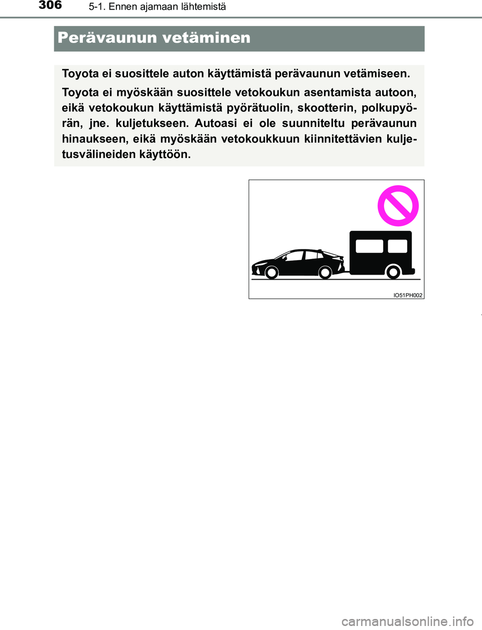 TOYOTA PRIUS PLUG-IN HYBRID 2016  Omistajan Käsikirja (in Finnish) 3065-1. Ennen ajamaan lähtemistä
OM47A89FI
Perävaunun vetäminen
Toyota ei suosittele auton käyttämistä perävaunun vetämiseen.
Toyota ei myöskään suosittele  vetokoukun asentamista autoon,
