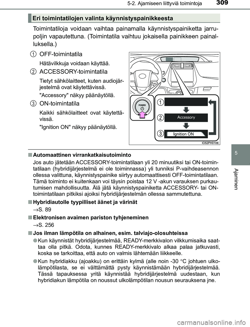 TOYOTA PRIUS PLUG-IN HYBRID 2016  Omistajan Käsikirja (in Finnish) 3095-2. Ajamiseen liittyviä toimintoja
OM47A89FI
5
Ajaminen
Toimintatiloja voidaan vaihtaa painamalla käynnistyspainiketta jarru-
poljin vapautettuna. (Toimintatila vaihtuu jokaisella painikkeen pai