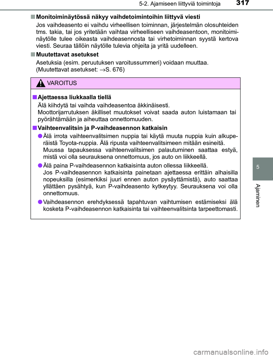 TOYOTA PRIUS PLUG-IN HYBRID 2016 Omistajan Käsikirja (in Finnish) 3175-2. Ajamiseen liittyviä toimintoja
OM47A89FI
5
Ajaminen
■Monitoiminäytössä näkyy vaihdetoimintoihin liittyvä viesti
Jos vaihdeasento ei vaihdu virheellisen toiminnan, järjestelmän olosuh TOYOTA PRIUS PLUG-IN HYBRID 2016 Omistajan Käsikirja (in Finnish) 3175-2. Ajamiseen liittyviä toimintoja
OM47A89FI
5
Ajaminen
■Monitoiminäytössä näkyy vaihdetoimintoihin liittyvä viesti
Jos vaihdeasento ei vaihdu virheellisen toiminnan, järjestelmän olosuh