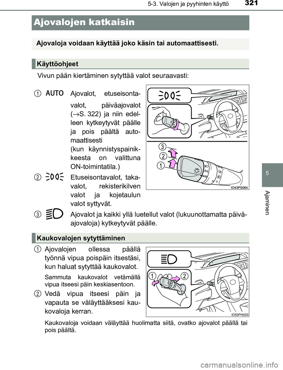 TOYOTA PRIUS PLUG-IN HYBRID 2016 Omistajan Käsikirja (in Finnish) 3215-3. Valojen ja pyyhinten käyttö
OM47A89FI
5
Ajaminen
Ajovalojen katkaisin
Vivun pään kiertäminen sytyttää valot seuraavasti:Ajovalot, etuseisonta-
valot, päiväajovalot
(→ S. 322) ja nii TOYOTA PRIUS PLUG-IN HYBRID 2016 Omistajan Käsikirja (in Finnish) 3215-3. Valojen ja pyyhinten käyttö
OM47A89FI
5
Ajaminen
Ajovalojen katkaisin
Vivun pään kiertäminen sytyttää valot seuraavasti:Ajovalot, etuseisonta-
valot, päiväajovalot
(→ S. 322) ja nii