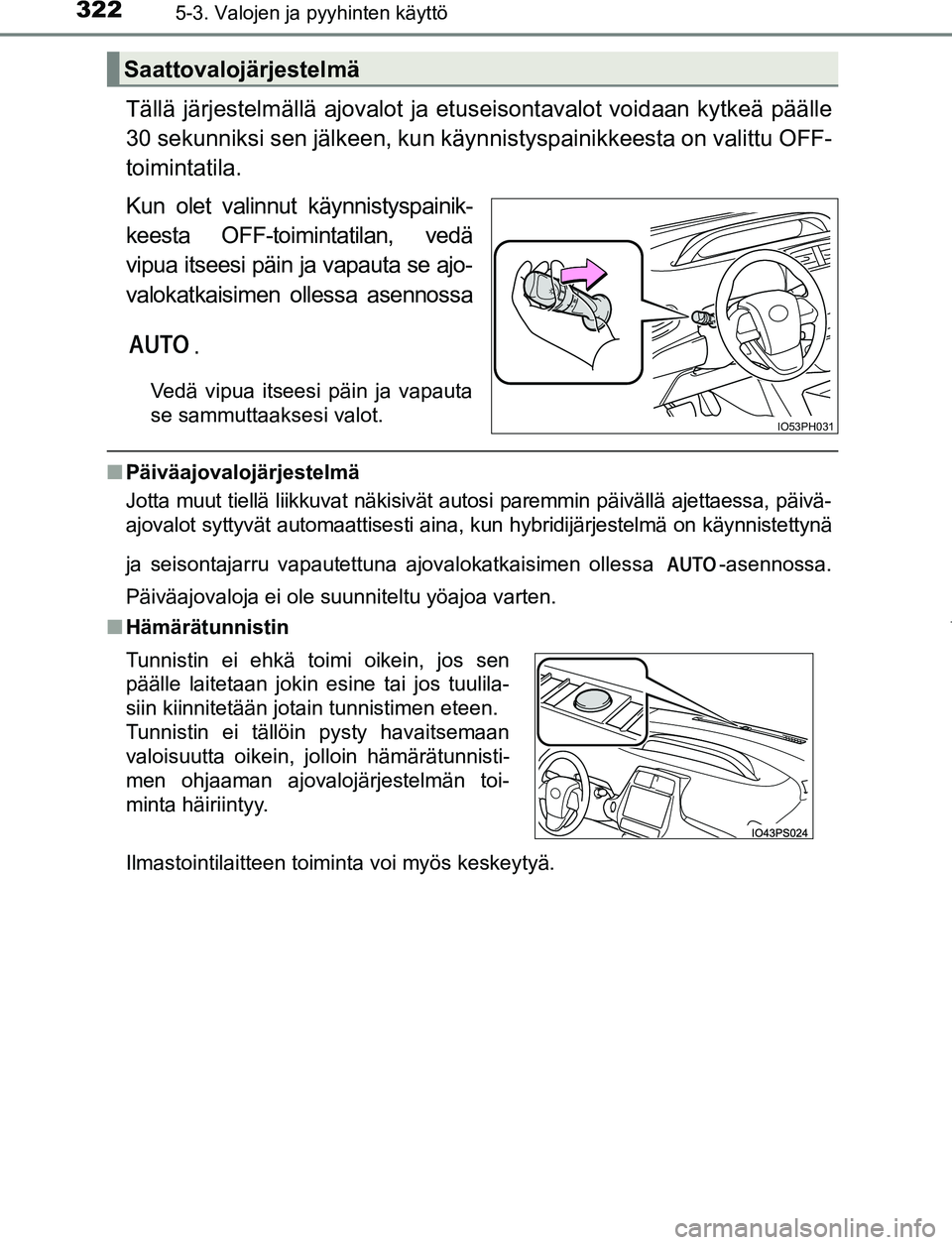 TOYOTA PRIUS PLUG-IN HYBRID 2016 Omistajan Käsikirja (in Finnish) 3225-3. Valojen ja pyyhinten käyttö
OM47A89FI
Tällä järjestelmällä ajovalot ja etuseisontavalot voidaan kytkeä päälle
30 sekunniksi sen jälkeen, kun käynnistyspainikkeesta on valittu OFF-
TOYOTA PRIUS PLUG-IN HYBRID 2016 Omistajan Käsikirja (in Finnish) 3225-3. Valojen ja pyyhinten käyttö
OM47A89FI
Tällä järjestelmällä ajovalot ja etuseisontavalot voidaan kytkeä päälle
30 sekunniksi sen jälkeen, kun käynnistyspainikkeesta on valittu OFF-
