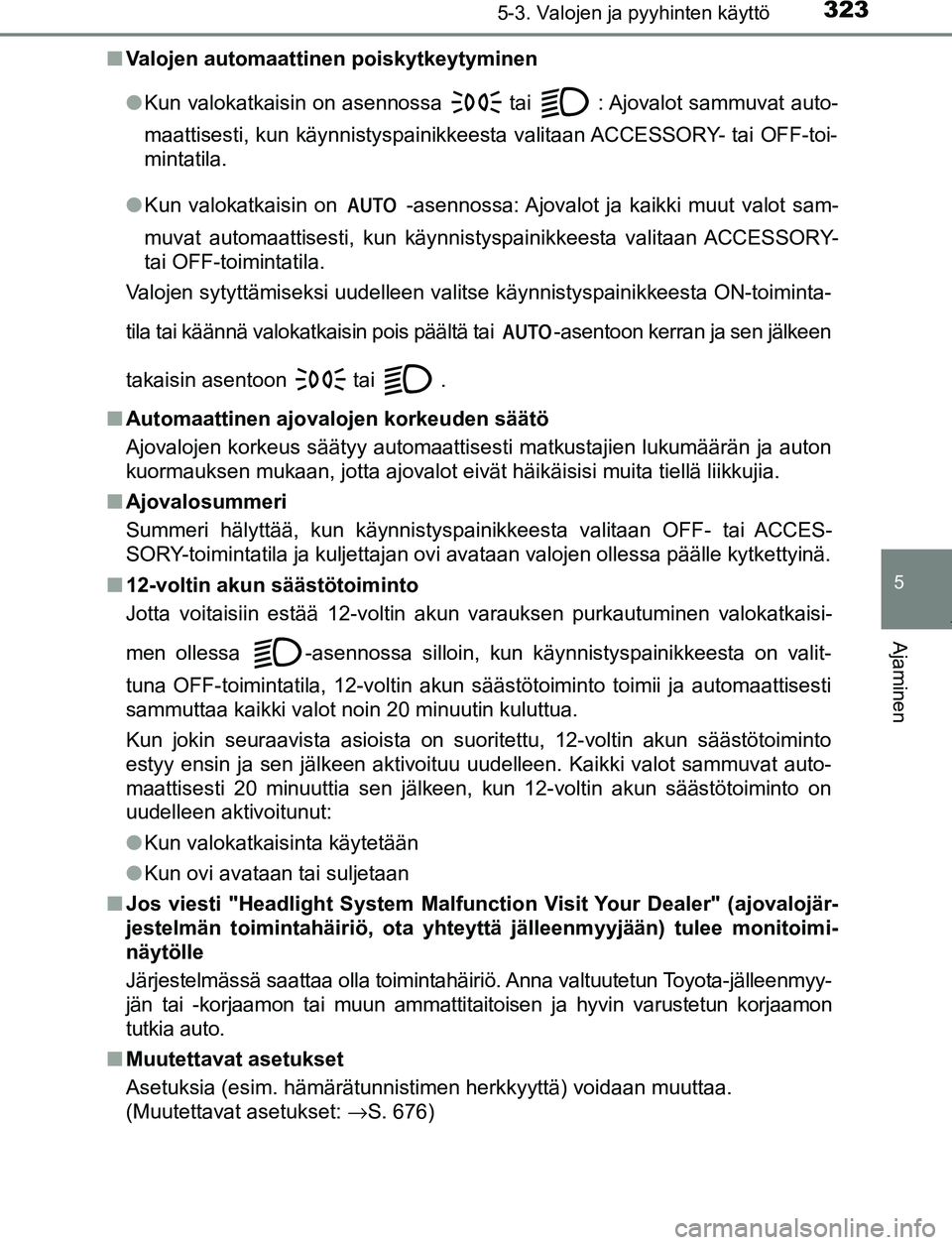 TOYOTA PRIUS PLUG-IN HYBRID 2016 Omistajan Käsikirja (in Finnish) 3235-3. Valojen ja pyyhinten käyttö
OM47A89FI
5
Ajaminen
■Valojen automaattinen poiskytkeytyminen
●Kun valokatkaisin on asennossa
tai : Ajovalot sammuvat auto-
maattisesti, kun käynnistyspai TOYOTA PRIUS PLUG-IN HYBRID 2016 Omistajan Käsikirja (in Finnish) 3235-3. Valojen ja pyyhinten käyttö
OM47A89FI
5
Ajaminen
■Valojen automaattinen poiskytkeytyminen
●Kun valokatkaisin on asennossa
tai : Ajovalot sammuvat auto-
maattisesti, kun käynnistyspai