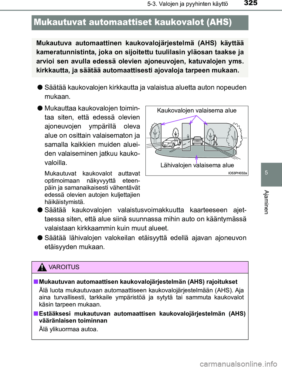 TOYOTA PRIUS PLUG-IN HYBRID 2016 Omistajan Käsikirja (in Finnish) 3255-3. Valojen ja pyyhinten käyttö
OM47A89FI
5
Ajaminen
Mukautuvat automaattiset kaukovalot (AHS)
●Säätää kaukovalojen ki rkkautta ja valaistua aluetta auton nopeuden
mukaan.
● Mukauttaa ka TOYOTA PRIUS PLUG-IN HYBRID 2016 Omistajan Käsikirja (in Finnish) 3255-3. Valojen ja pyyhinten käyttö
OM47A89FI
5
Ajaminen
Mukautuvat automaattiset kaukovalot (AHS)
●Säätää kaukovalojen ki rkkautta ja valaistua aluetta auton nopeuden
mukaan.
● Mukauttaa ka