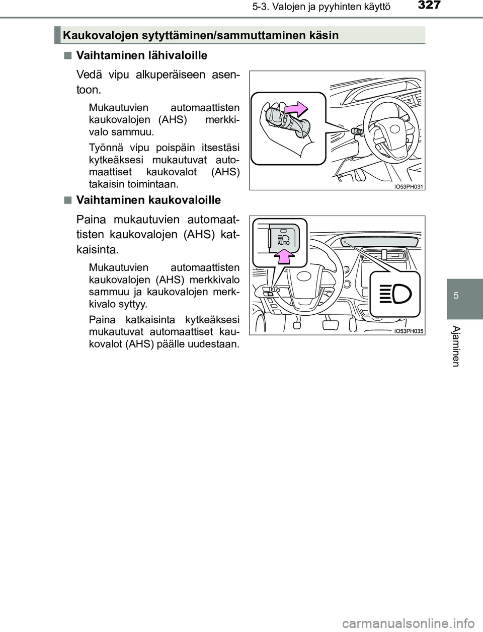 TOYOTA PRIUS PLUG-IN HYBRID 2016 Omistajan Käsikirja (in Finnish) 3275-3. Valojen ja pyyhinten käyttö
OM47A89FI
5
Ajaminen
■Vaihtaminen lähivaloille
Vedä vipu alkuperäiseen asen-
toon.
Mukautuvien automaattisten
kaukovalojen (AHS)
merkki-
valo sammuu.
Työn TOYOTA PRIUS PLUG-IN HYBRID 2016 Omistajan Käsikirja (in Finnish) 3275-3. Valojen ja pyyhinten käyttö
OM47A89FI
5
Ajaminen
■Vaihtaminen lähivaloille
Vedä vipu alkuperäiseen asen-
toon.
Mukautuvien automaattisten
kaukovalojen (AHS)
merkki-
valo sammuu.
Työn