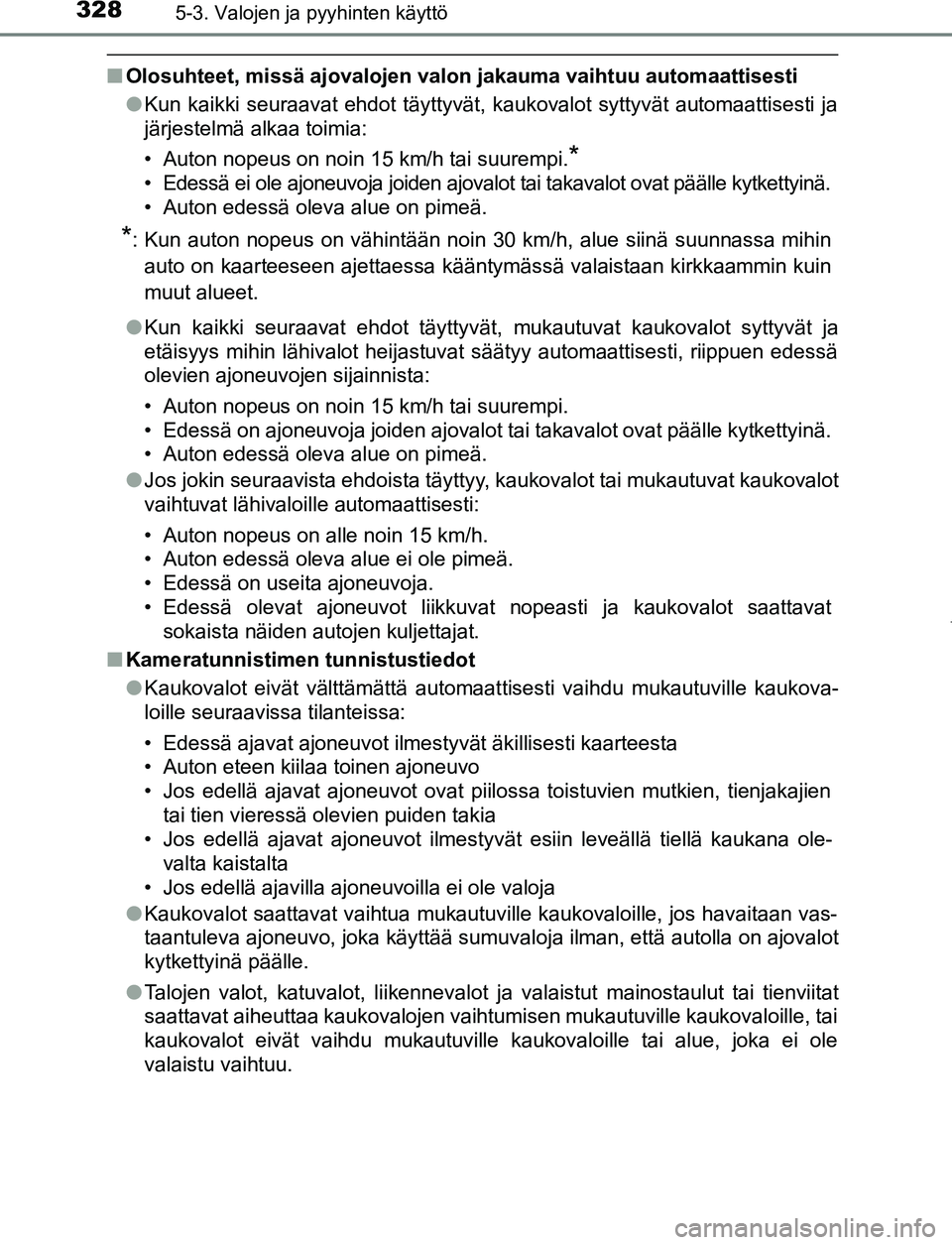 TOYOTA PRIUS PLUG-IN HYBRID 2016 Omistajan Käsikirja (in Finnish) 3285-3. Valojen ja pyyhinten käyttö
OM47A89FI
■Olosuhteet, missä ajovalojen valon jakauma vaihtuu automaattisesti
●Kun kaikki seuraavat ehdot täyttyvät, kaukovalot syttyvät automaattisesti j TOYOTA PRIUS PLUG-IN HYBRID 2016 Omistajan Käsikirja (in Finnish) 3285-3. Valojen ja pyyhinten käyttö
OM47A89FI
■Olosuhteet, missä ajovalojen valon jakauma vaihtuu automaattisesti
●Kun kaikki seuraavat ehdot täyttyvät, kaukovalot syttyvät automaattisesti j