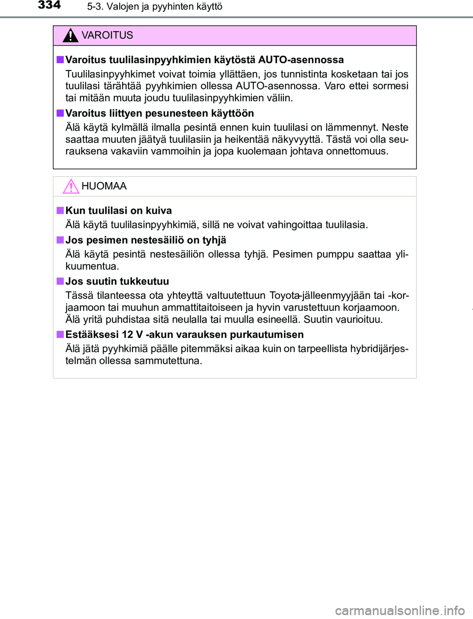 TOYOTA PRIUS PLUG-IN HYBRID 2016 Omistajan Käsikirja (in Finnish) 3345-3. Valojen ja pyyhinten käyttö
OM47A89FI
VAROITUS
■ Varoitus tuulilasinpyyhki mien käytöstä AUTO-asennossa
Tuulilasinpyyhkimet voivat toimia yllättäen, jos tunnistinta kosketaan tai jos
TOYOTA PRIUS PLUG-IN HYBRID 2016 Omistajan Käsikirja (in Finnish) 3345-3. Valojen ja pyyhinten käyttö
OM47A89FI
VAROITUS
■ Varoitus tuulilasinpyyhki mien käytöstä AUTO-asennossa
Tuulilasinpyyhkimet voivat toimia yllättäen, jos tunnistinta kosketaan tai jos