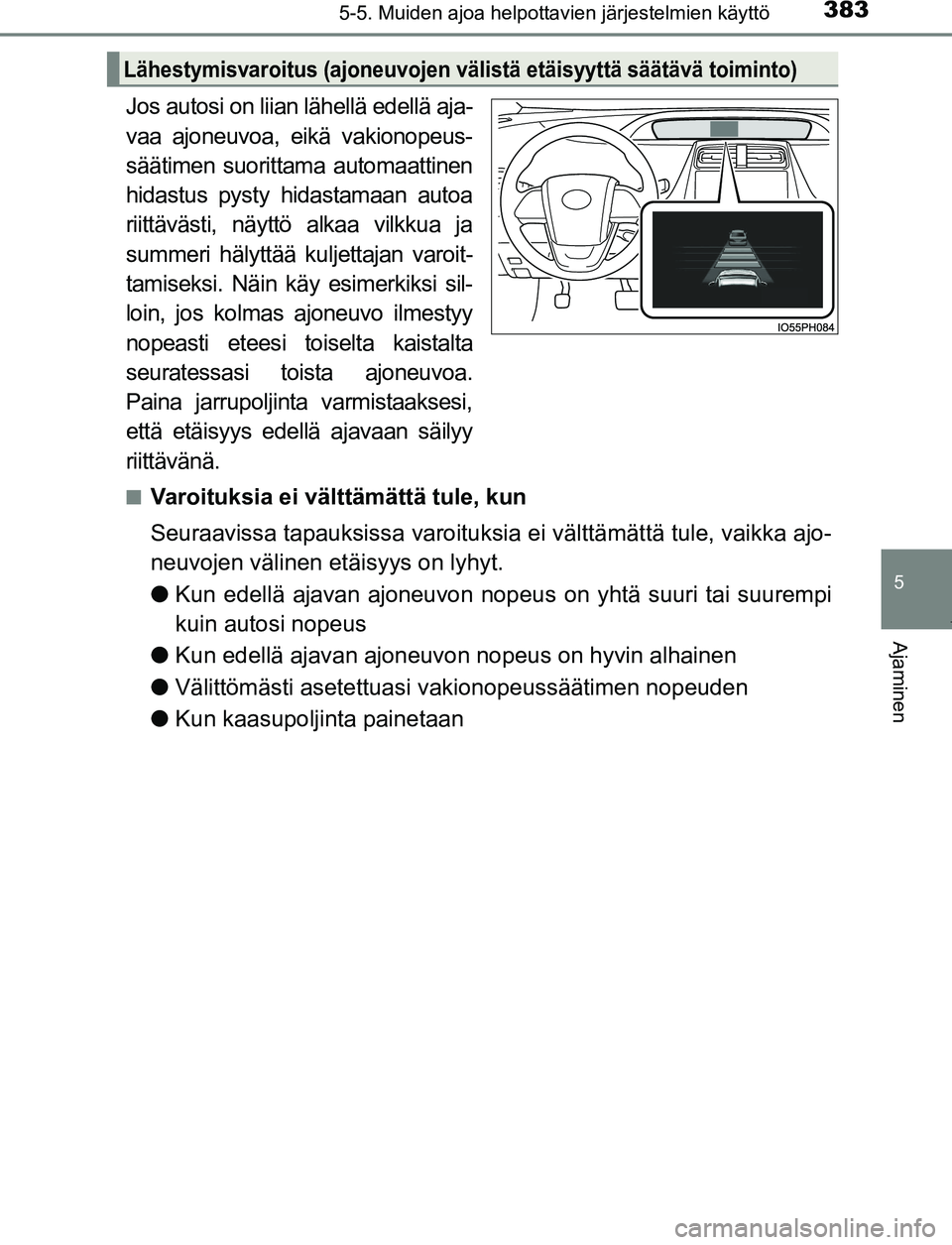 TOYOTA PRIUS PLUG-IN HYBRID 2016 Omistajan Käsikirja (in Finnish) 3835-5. Muiden ajoa helpottavien järjestelmien käyttö
OM47A89FI
5
Ajaminen
Jos autosi on liian lähellä edellä aja-
vaa ajoneuvoa, eikä vakionopeus-
säätimen suorittama automaattinen
hidastus TOYOTA PRIUS PLUG-IN HYBRID 2016 Omistajan Käsikirja (in Finnish) 3835-5. Muiden ajoa helpottavien järjestelmien käyttö
OM47A89FI
5
Ajaminen
Jos autosi on liian lähellä edellä aja-
vaa ajoneuvoa, eikä vakionopeus-
säätimen suorittama automaattinen
hidastus