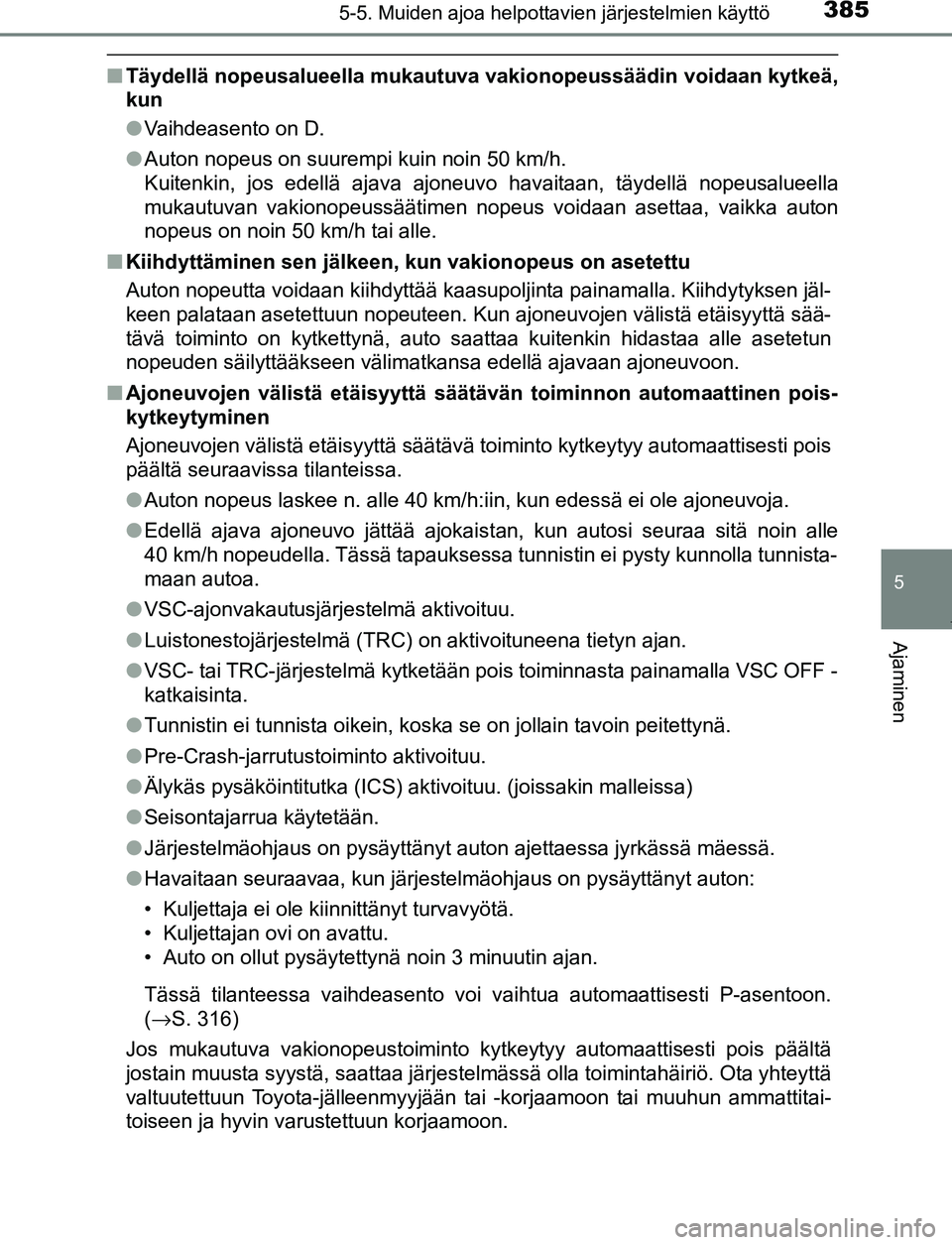 TOYOTA PRIUS PLUG-IN HYBRID 2016 Omistajan Käsikirja (in Finnish) 3855-5. Muiden ajoa helpottavien järjestelmien käyttö
OM47A89FI
5
Ajaminen
■Täydellä nopeusalueella mukautuva vakionopeussäädin voidaan kytkeä,
kun
●Vaihdeasento on D.
● Auton nopeus on TOYOTA PRIUS PLUG-IN HYBRID 2016 Omistajan Käsikirja (in Finnish) 3855-5. Muiden ajoa helpottavien järjestelmien käyttö
OM47A89FI
5
Ajaminen
■Täydellä nopeusalueella mukautuva vakionopeussäädin voidaan kytkeä,
kun
●Vaihdeasento on D.
● Auton nopeus on
