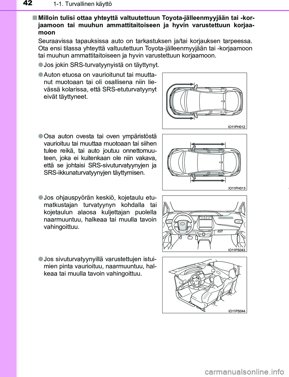 TOYOTA PRIUS PLUG-IN HYBRID 2016 Omistajan Käsikirja (in Finnish) 421-1. Turvallinen käyttö
OM47A89FI■
Milloin tulisi ottaa yhteyttä valtuutettuun Toyota-jälleenmyyjään tai -kor-
jaamoon tai muuhun ammattitaitoi seen ja hyvin varustettuun korjaa-
moon
Seuraa TOYOTA PRIUS PLUG-IN HYBRID 2016 Omistajan Käsikirja (in Finnish) 421-1. Turvallinen käyttö
OM47A89FI■
Milloin tulisi ottaa yhteyttä valtuutettuun Toyota-jälleenmyyjään tai -kor-
jaamoon tai muuhun ammattitaitoi seen ja hyvin varustettuun korjaa-
moon
Seuraa