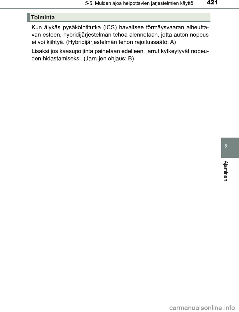 TOYOTA PRIUS PLUG-IN HYBRID 2016 Omistajan Käsikirja (in Finnish) 4215-5. Muiden ajoa helpottavien järjestelmien käyttö
OM47A89FI
5
Ajaminen
Kun älykäs pysäköintitutka (ICS) havaitsee törmäysvaaran aiheutta-
van esteen, hybridijärjestelmän t ehoa alenneta TOYOTA PRIUS PLUG-IN HYBRID 2016 Omistajan Käsikirja (in Finnish) 4215-5. Muiden ajoa helpottavien järjestelmien käyttö
OM47A89FI
5
Ajaminen
Kun älykäs pysäköintitutka (ICS) havaitsee törmäysvaaran aiheutta-
van esteen, hybridijärjestelmän t ehoa alenneta