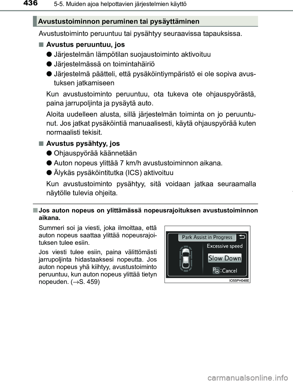 TOYOTA PRIUS PLUG-IN HYBRID 2016  Omistajan Käsikirja (in Finnish) 4365-5. Muiden ajoa helpottavien järjestelmien käyttö
OM47A89FI
Avustustoiminto peruuntuu tai pysähtyy seuraavissa tapauksissa.
■Avustus peruuntuu, jos
●Järjestelmän lämpötilan  suojaustoi