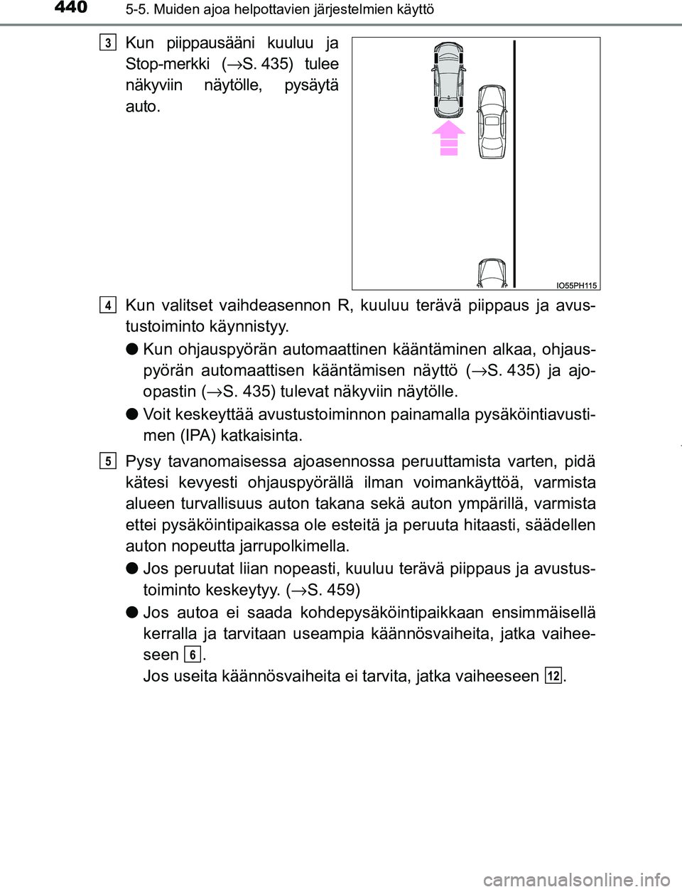 TOYOTA PRIUS PLUG-IN HYBRID 2016  Omistajan Käsikirja (in Finnish) 4405-5. Muiden ajoa helpottavien järjestelmien käyttö
OM47A89FI
Kun piippausääni kuuluu ja
Stop-merkki (→S. 435) tulee
näkyviin näytölle, pysäytä
auto.
Kun valitset vaihdeasennon R, kuuluu