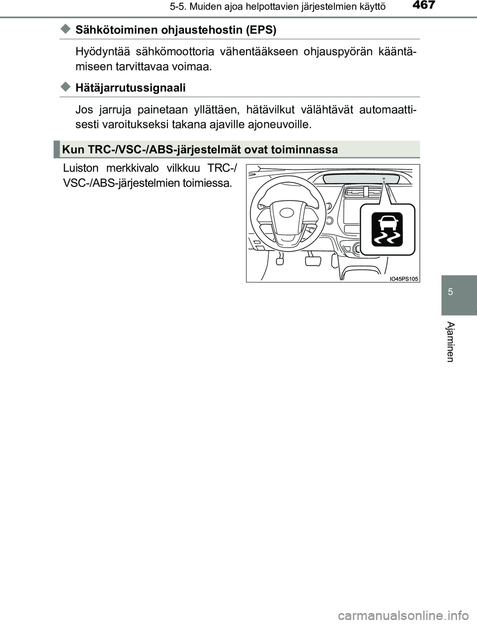 TOYOTA PRIUS PLUG-IN HYBRID 2016 Omistajan Käsikirja (in Finnish) 4675-5. Muiden ajoa helpottavien järjestelmien käyttö
OM47A89FI
5
Ajaminen
◆Sähkötoiminen ohjaustehostin (EPS)
Hyödyntää sähkömoottoria väh entääkseen ohjauspyörän kääntä-
miseen t TOYOTA PRIUS PLUG-IN HYBRID 2016 Omistajan Käsikirja (in Finnish) 4675-5. Muiden ajoa helpottavien järjestelmien käyttö
OM47A89FI
5
Ajaminen
◆Sähkötoiminen ohjaustehostin (EPS)
Hyödyntää sähkömoottoria väh entääkseen ohjauspyörän kääntä-
miseen t