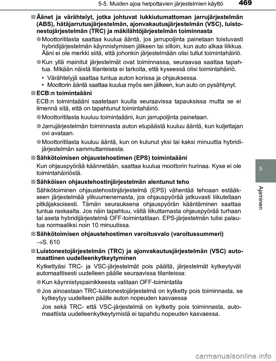 TOYOTA PRIUS PLUG-IN HYBRID 2016 Omistajan Käsikirja (in Finnish) 4695-5. Muiden ajoa helpottavien järjestelmien käyttö
OM47A89FI
5
Ajaminen
■Äänet ja värähtelyt, jotka johtuvat lukkiutumattoman jarrujärjestelmän
(ABS), hätäjarrutusjärjestelmän, ajonv TOYOTA PRIUS PLUG-IN HYBRID 2016 Omistajan Käsikirja (in Finnish) 4695-5. Muiden ajoa helpottavien järjestelmien käyttö
OM47A89FI
5
Ajaminen
■Äänet ja värähtelyt, jotka johtuvat lukkiutumattoman jarrujärjestelmän
(ABS), hätäjarrutusjärjestelmän, ajonv