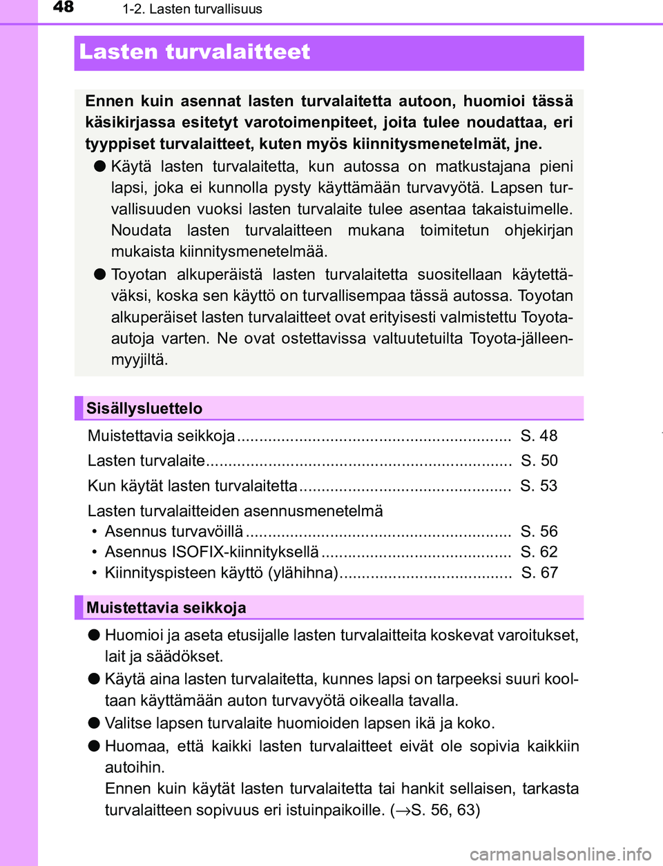 TOYOTA PRIUS PLUG-IN HYBRID 2016 Omistajan Käsikirja (in Finnish) 481-2. Lasten turvallisuus
OM47A89FI
Lasten turvalaitteet
Muistettavia seikkoja .............................................................. S. 48
Lasten turvalaite................................. TOYOTA PRIUS PLUG-IN HYBRID 2016 Omistajan Käsikirja (in Finnish) 481-2. Lasten turvallisuus
OM47A89FI
Lasten turvalaitteet
Muistettavia seikkoja .............................................................. S. 48
Lasten turvalaite.................................