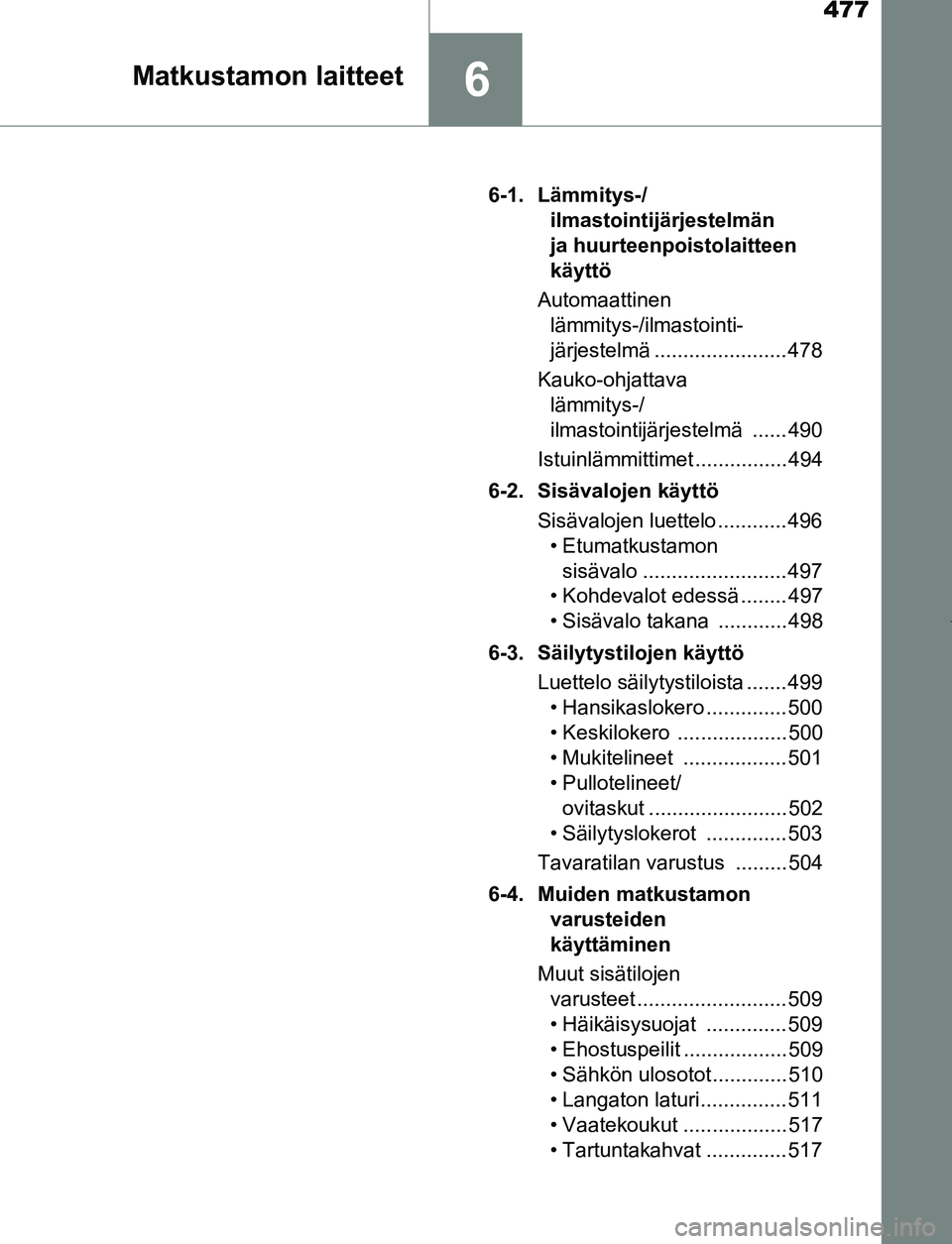 TOYOTA PRIUS PLUG-IN HYBRID 2016 Omistajan Käsikirja (in Finnish) 477
6Matkustamon laitteet
OM47A89FI6-1. Lämmitys-/
ilmastointijärjestelmän
ja huurteenpoistolaitteen
käyttö
Automaattinen lämmitys-/ilmastointi-
järjestelmä ....................... 478
Kau TOYOTA PRIUS PLUG-IN HYBRID 2016 Omistajan Käsikirja (in Finnish) 477
6Matkustamon laitteet
OM47A89FI6-1. Lämmitys-/
ilmastointijärjestelmän
ja huurteenpoistolaitteen
käyttö
Automaattinen lämmitys-/ilmastointi-
järjestelmä ....................... 478
Kau