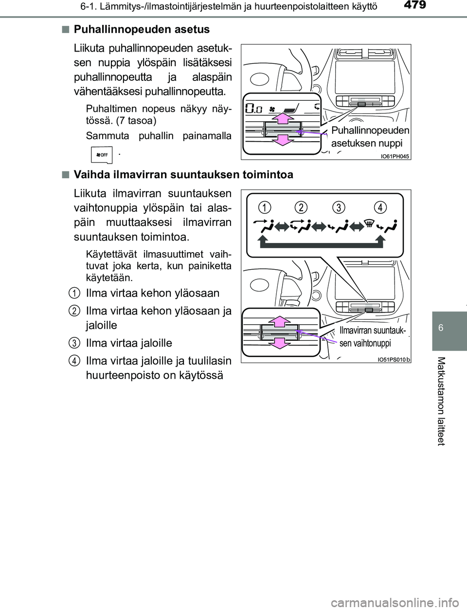 TOYOTA PRIUS PLUG-IN HYBRID 2016 Omistajan Käsikirja (in Finnish) 4796-1. Lämmitys-/ilmastointijärjestelmän ja huurteenpoistolaitteen käyttö
OM47A89FI
6
Matkustamon laitteet
■Puhallinnopeuden asetus
Liikuta puhallinnopeuden asetuk-
sen nuppia ylöspäin lisä TOYOTA PRIUS PLUG-IN HYBRID 2016 Omistajan Käsikirja (in Finnish) 4796-1. Lämmitys-/ilmastointijärjestelmän ja huurteenpoistolaitteen käyttö
OM47A89FI
6
Matkustamon laitteet
■Puhallinnopeuden asetus
Liikuta puhallinnopeuden asetuk-
sen nuppia ylöspäin lisä
