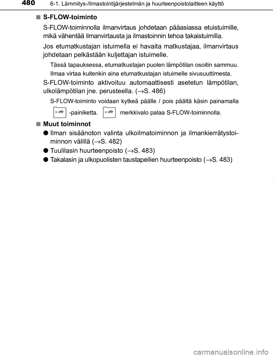 TOYOTA PRIUS PLUG-IN HYBRID 2016 Omistajan Käsikirja (in Finnish) 4806-1. Lämmitys-/ilmastointijärjestelmän ja huurteenpoistolaitteen käyttö
OM47A89FI■
S-FLOW-toiminto
S-FLOW-toiminnolla ilmanvirtaus johdetaan pääasiassa etuistuimille,
mikä vähentää ilm TOYOTA PRIUS PLUG-IN HYBRID 2016 Omistajan Käsikirja (in Finnish) 4806-1. Lämmitys-/ilmastointijärjestelmän ja huurteenpoistolaitteen käyttö
OM47A89FI■
S-FLOW-toiminto
S-FLOW-toiminnolla ilmanvirtaus johdetaan pääasiassa etuistuimille,
mikä vähentää ilm