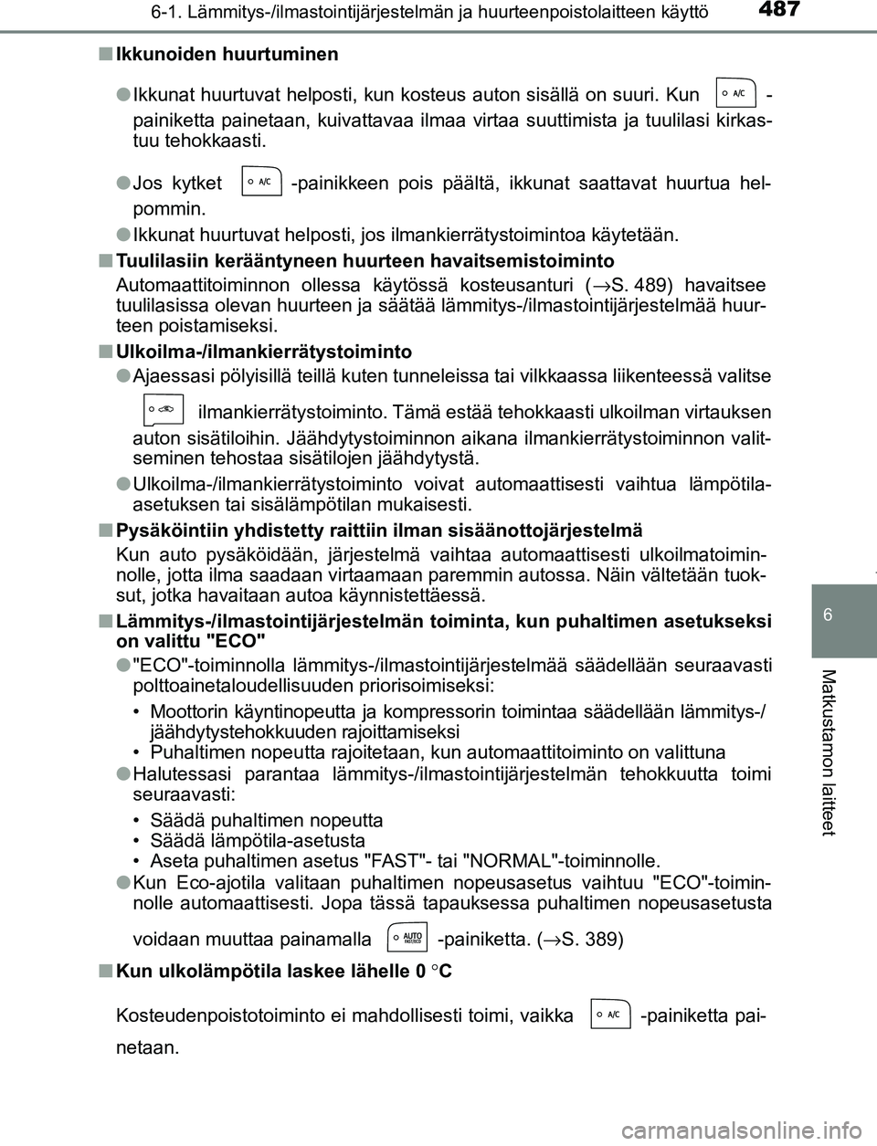 TOYOTA PRIUS PLUG-IN HYBRID 2016  Omistajan Käsikirja (in Finnish) 4876-1. Lämmitys-/ilmastointijärjestelmän ja huurteenpoistolaitteen käyttö
OM47A89FI
6
Matkustamon laitteet
■Ikkunoiden huurtuminen
●Ikkunat huurtuvat helposti, kun kosteus auton sisällä on