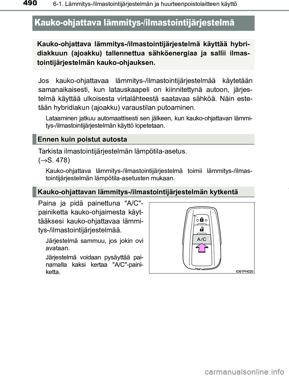 TOYOTA PRIUS PLUG-IN HYBRID 2016  Omistajan Käsikirja (in Finnish) 4906-1. Lämmitys-/ilmastointijärjestelmän ja huurteenpoistolaitteen käyttö
OM47A89FI
Kauko-ohjattava lämmitys-/ilmastointijärjestelmä
Jos kauko-ohjattavaa lämmitys-/ilm astointijärjestelmä